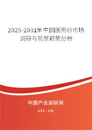 2025-2031年中國醫(yī)用紗市場調(diào)研與前景趨勢分析 2025-2031年中國醫(yī)用紗市場調(diào)研與前景趨勢分析