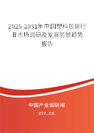 2025-2031年中國塑料包裝行業(yè)市場調(diào)研及發(fā)展前景趨勢報告