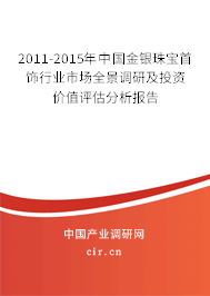 2011-2015年中國金銀珠寶首飾行業(yè)市場全景調(diào)研及投資價值評估分析報告