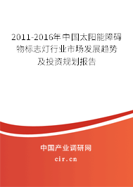 2011-2016年中國太陽能障礙物標志燈行業(yè)市場發(fā)展趨勢及投資規(guī)劃報告 2011-2016年中國太陽能障礙物標志燈行業(yè)市場發(fā)展趨勢及投資規(guī)劃報告