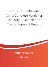 2021-2027 Global and China Concrete Hardener Industry Research and Trends Forecast Report 2021-2027 Global and China Concrete Hardener Industry Research and Trends Forecast Report
