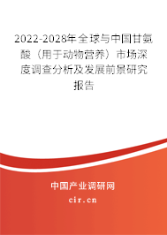 2022-2028年全球與中國甘氨酸（用于動(dòng)物營養(yǎng)）市場深度調(diào)查分析及發(fā)展前景研究報(bào)告