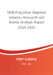 Global Agaricus Bisporus Industry Research and Trends Analysis Report 2020-2026 Global Agaricus Bisporus Industry Research and Trends Analysis Report 2020-2026