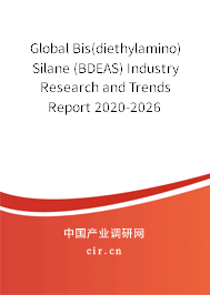 Global Bis(diethylamino)Silane (BDEAS) Industry Research and Trends Report 2020-2026 Global Bis(diethylamino)Silane (BDEAS) Industry Research and Trends Report 2020-2026