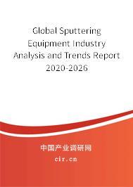 Global Sputtering Equipment Industry Analysis and Trends Report 2020-2026 Global Sputtering Equipment Industry Analysis and Trends Report 2020-2026