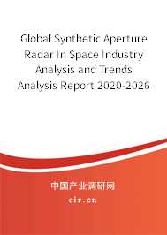 Global Synthetic Aperture Radar In Space Industry Analysis and Trends Analysis Report 2020-2026 Global Synthetic Aperture Radar In Space Industry Analysis and Trends Analysis Report 2020-2026
