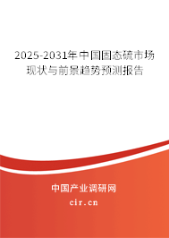 2025-2031年中國(guó)固態(tài)硫市場(chǎng)現(xiàn)狀與前景趨勢(shì)預(yù)測(cè)報(bào)告 2025-2031年中國(guó)固態(tài)硫市場(chǎng)現(xiàn)狀與前景趨勢(shì)預(yù)測(cè)報(bào)告