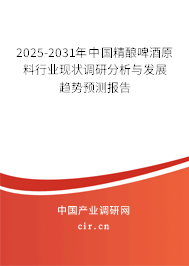 2025-2031年中國精釀啤酒原料行業(yè)現(xiàn)狀調(diào)研分析與發(fā)展趨勢預(yù)測報告