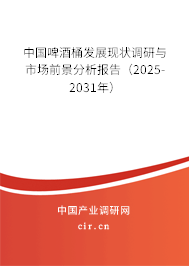 中國啤酒桶發(fā)展現(xiàn)狀調(diào)研與市場前景分析報告(2025-2031年) 中國啤酒桶發(fā)展現(xiàn)狀調(diào)研與市場前景分析報告(2025-2031年)