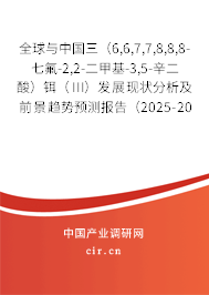 全球與中國三(6,6,7,7,8,8,8-七氟-2,2-二甲基-3,5-辛二酸)鉺(III)發(fā)展現(xiàn)狀分析及前景趨勢預(yù)測報告(2025-2031年) 全球與中國三(6,6,7,7,8,8,8-七氟-2,2-二甲基-3,5-辛二酸)鉺(III)發(fā)展現(xiàn)狀分析及前景趨勢預(yù)測報告(2025-2031年)