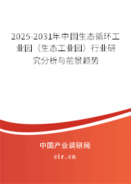 2025-2031年中國生態(tài)循環(huán)工業(yè)園(生態(tài)工業(yè)園)行業(yè)研究分析與前景趨勢 2025-2031年中國生態(tài)循環(huán)工業(yè)園(生態(tài)工業(yè)園)行業(yè)研究分析與前景趨勢