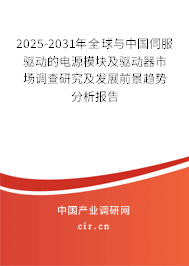 2025-2031年全球與中國伺服驅(qū)動的電源模塊及驅(qū)動器市場調(diào)查研究及發(fā)展前景趨勢分析報告