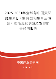 2025-2031年全球與中國天然維生素E（生育酚和生育三烯酚）市場現(xiàn)狀調(diào)研及發(fā)展前景預(yù)測報告