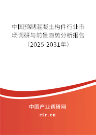 中國預(yù)制混凝土構(gòu)件行業(yè)市場調(diào)研與前景趨勢分析報告(2025-2031年) 中國預(yù)制混凝土構(gòu)件行業(yè)市場調(diào)研與前景趨勢分析報告(2025-2031年)