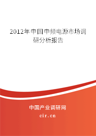 2012年中國中頻電源市場調研分析報告 2012年中國中頻電源市場調研分析報告